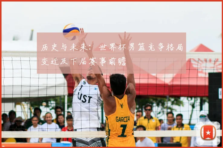 历史与未来：世界杯男篮竞争格局变迁及下届赛事前瞻