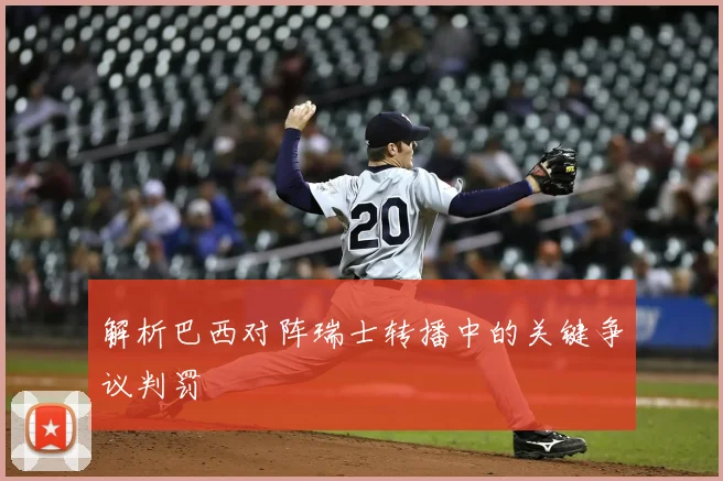 解析巴西对阵瑞士转播中的关键争议判罚